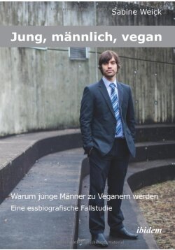Jung, männlich, vegan: Warum junge Männer zu Veganern werden - Eine essbiografische Fallstudie